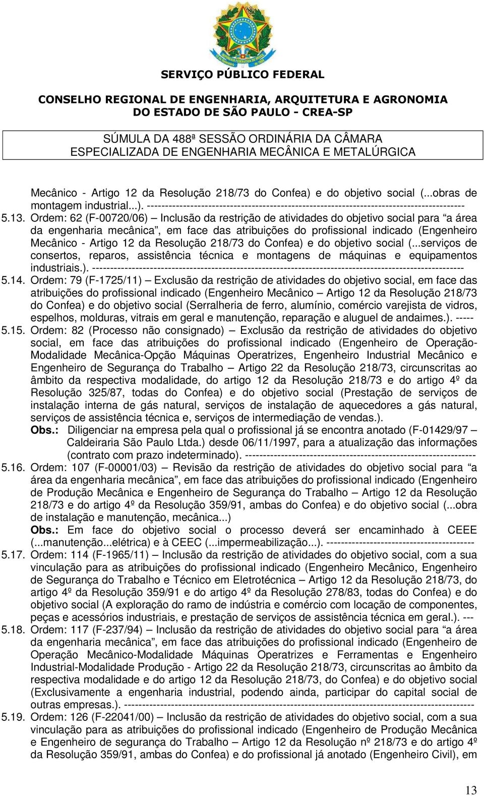 da Resolução 218/73 do Confea) e do objetivo social (...serviços de consertos, reparos, assistência técnica e montagens de máquinas e equipamentos industriais.). ------------------------------------------------------------------------------------------------------- 5.