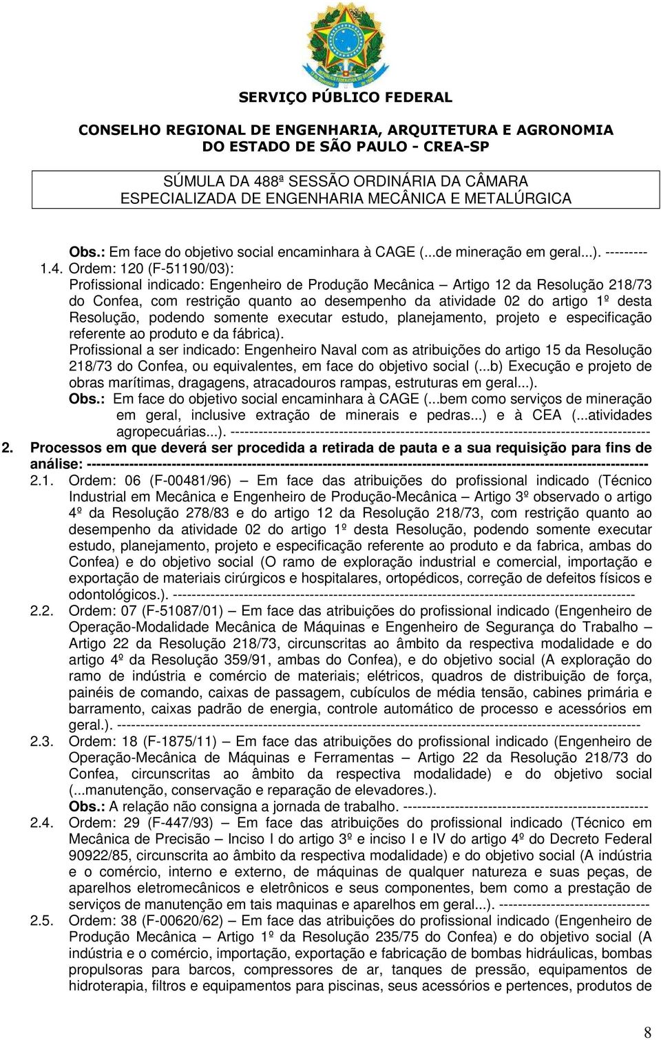 Resolução, podendo somente executar estudo, planejamento, projeto e especificação referente ao produto e da fábrica).