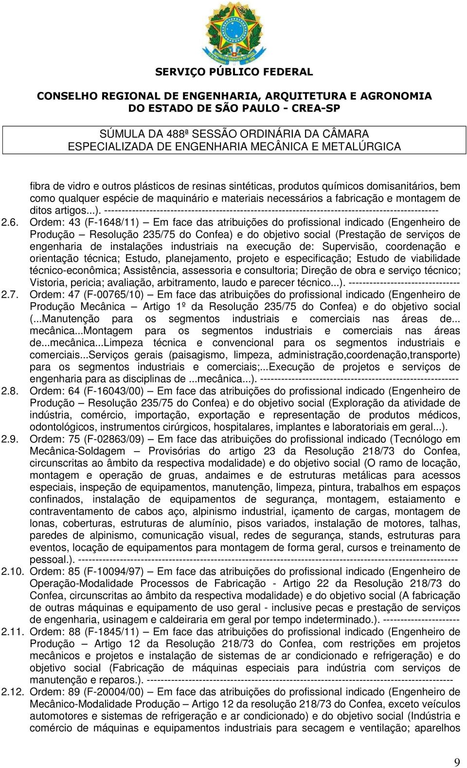 Ordem: 43 (F-1648/11) Em face das atribuições do profissional indicado (Engenheiro de Produção Resolução 235/75 do Confea) e do objetivo social (Prestação de serviços de engenharia de instalações