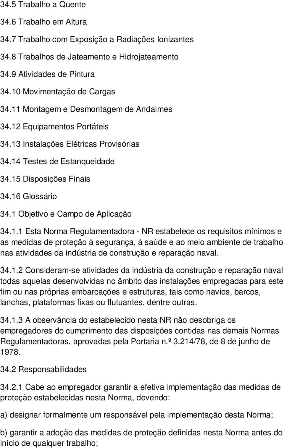 16 Glossário 34.1 Objetivo e Campo de Aplicação 34.1.1 Esta Norma Regulamentadora - NR estabelece os requisitos mínimos e as medidas de proteção à segurança, à saúde e ao meio ambiente de trabalho