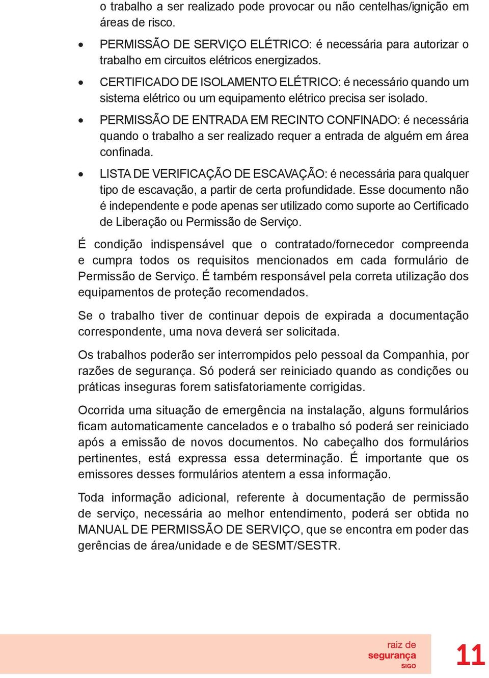 PERMISSÃO DE ENTRADA EM RECINTO CONFINADO: é necessária quando o trabalho a ser realizado requer a entrada de alguém em área confinada.