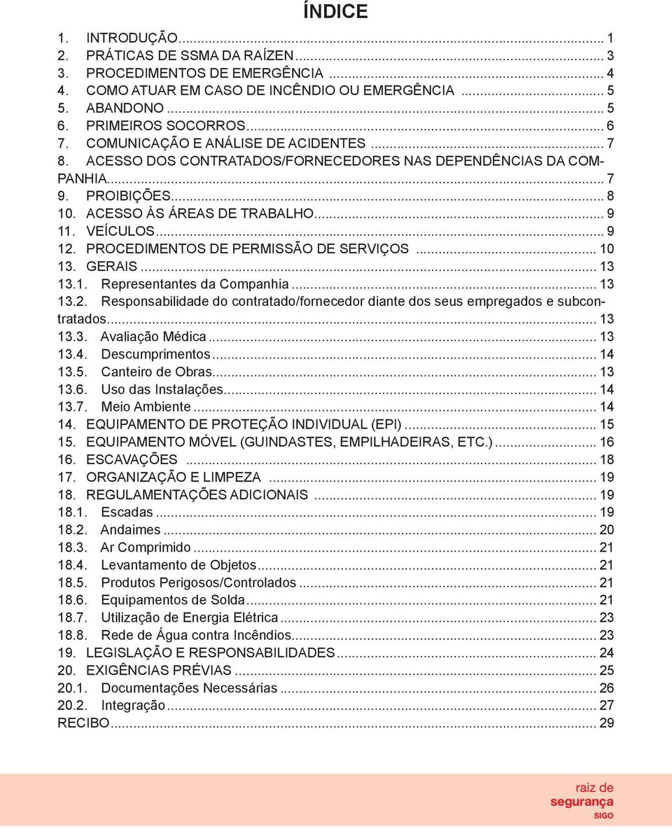 PROCEDIMENTOS DE PERMISSÃO DE SERVIÇOS... 10 13. GERAIS... 13 13.1. Representantes da Companhia... 13 13.2. Responsabilidade do contratado/fornecedor diante dos seus empregados e subcontratados.