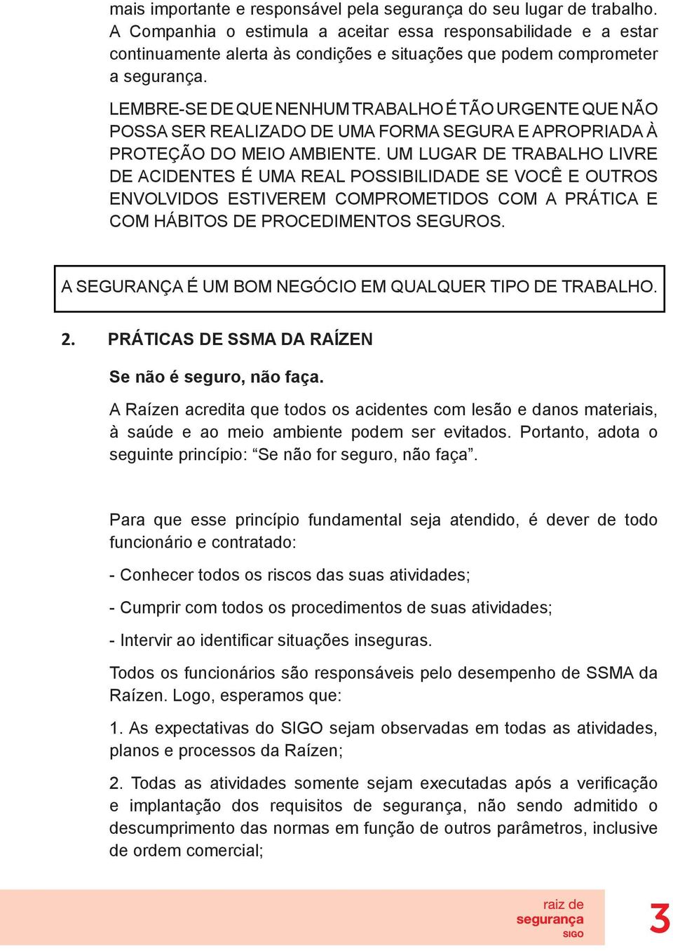 LEMBRE-SE DE QUE NENHUM TRABALHO É TÃO URGENTE QUE NÃO POSSA SER REALIZADO DE UMA FORMA SEGURA E APROPRIADA À PROTEÇÃO DO MEIO AMBIENTE.