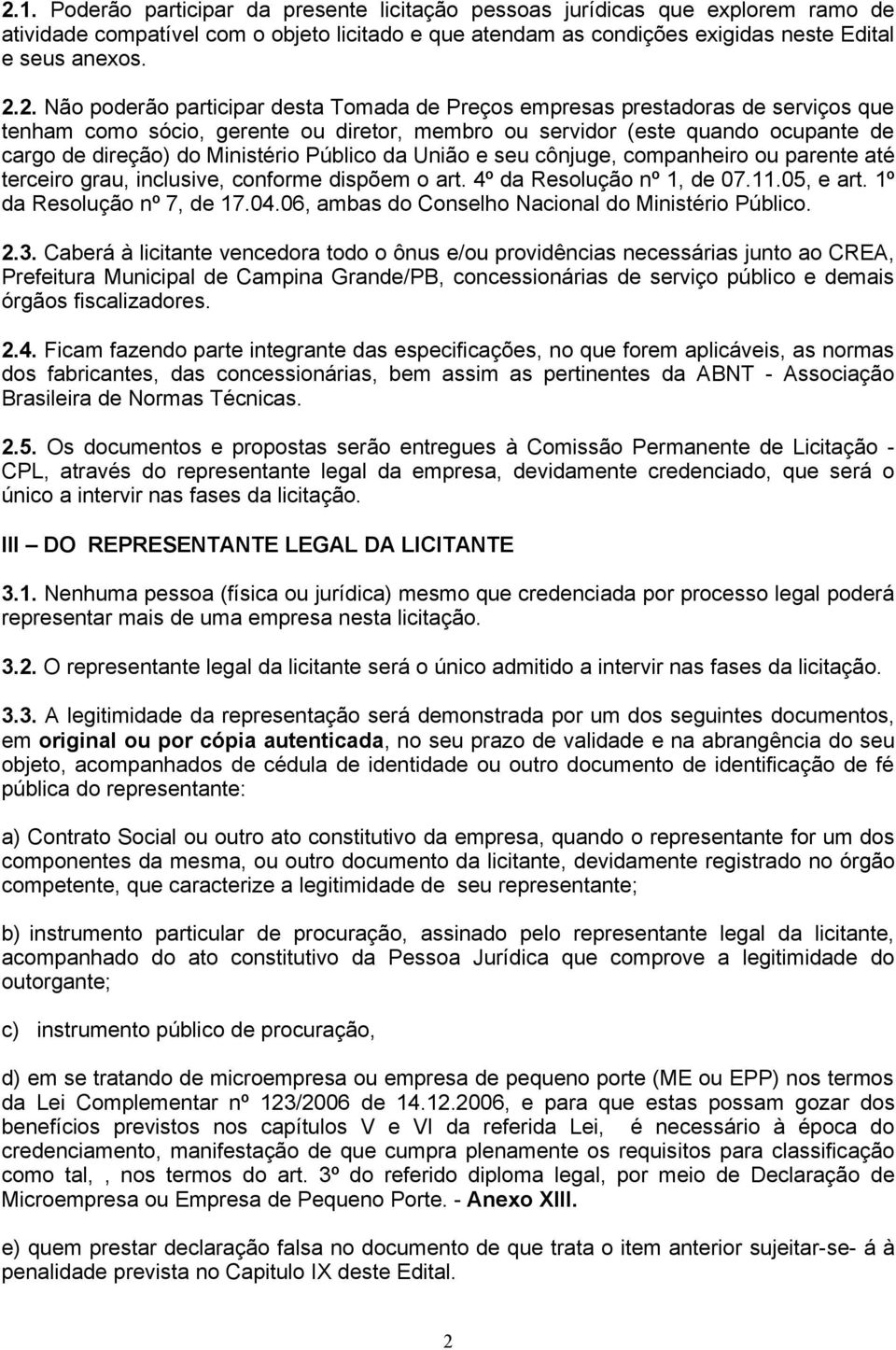 Público da União e seu cônjuge, companheiro ou parente até terceiro grau, inclusive, conforme dispõem o art. 4º da Resolução nº 1, de 07.11.05, e art. 1º da Resolução nº 7, de 17.04.