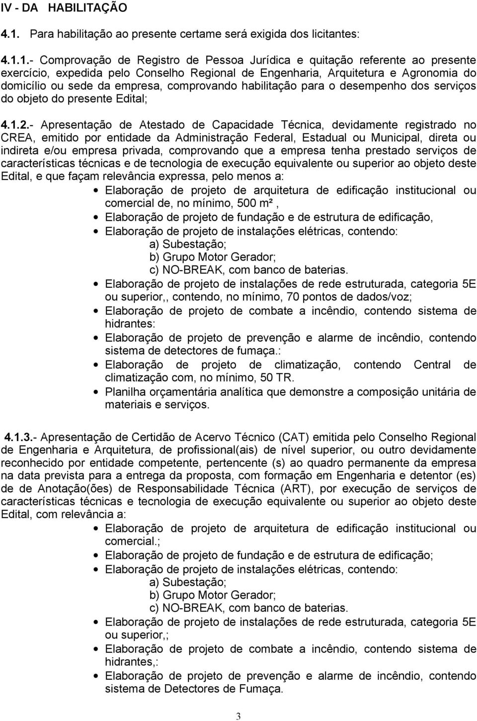 1.- Comprovação de Registro de Pessoa Jurídica e quitação referente ao presente exercício, expedida pelo Conselho Regional de Engenharia, Arquitetura e Agronomia do domicílio ou sede da empresa,