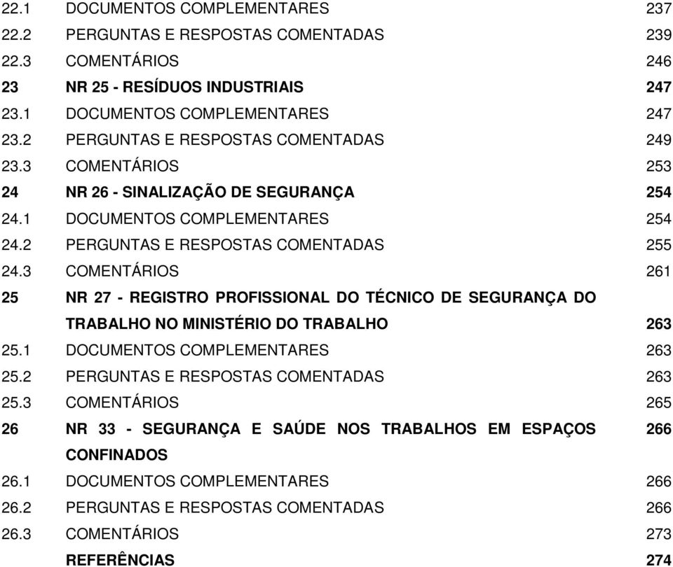 3 COMENTÁRIOS 261 25 NR 27 - REGISTRO PROFISSIONAL DO TÉCNICO DE SEGURANÇA DO TRABALHO NO MINISTÉRIO DO TRABALHO 263 25.1 DOCUMENTOS COMPLEMENTARES 263 25.