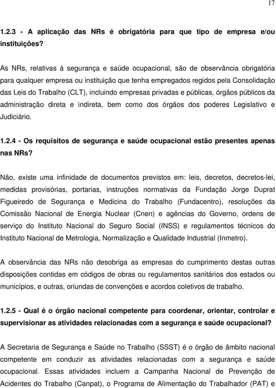 incluindo empresas privadas e públicas, órgãos públicos da administração direta e indireta, bem como dos órgãos dos poderes Legislativo e Judiciário. 1.2.