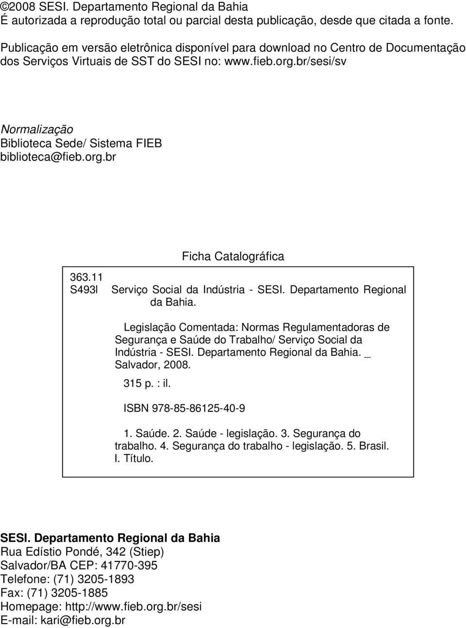 br/sesi/sv Normalização Biblioteca Sede/ Sistema FIEB biblioteca@fieb.org.br Ficha Catalográfica 363.11 S493l Serviço Social da Indústria - SESI. Departamento Regional da Bahia.