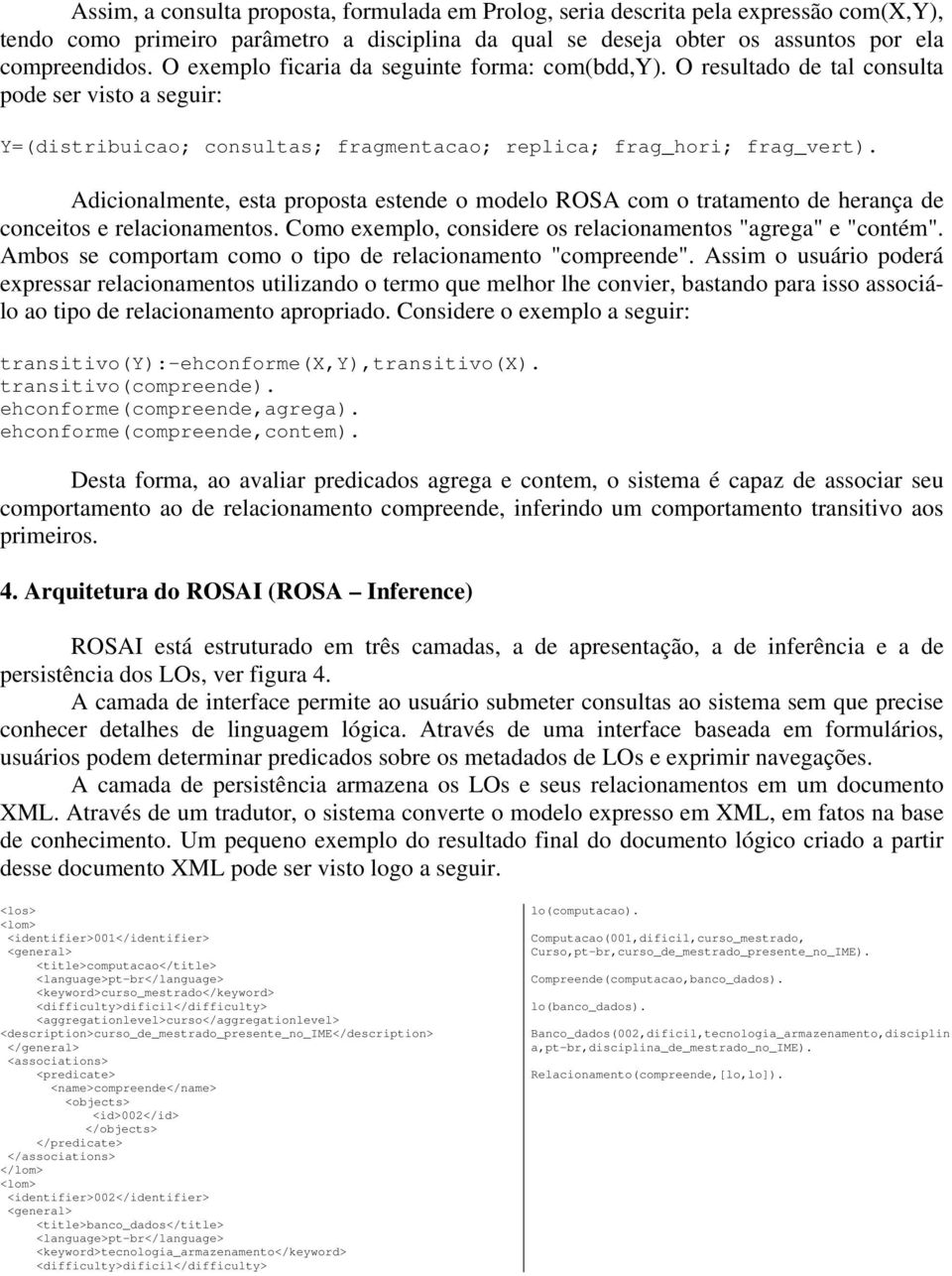 Adicionalmente, esta proposta estende o modelo ROSA com o tratamento de herança de conceitos e relacionamentos. Como exemplo, considere os relacionamentos "agrega" e "contém".