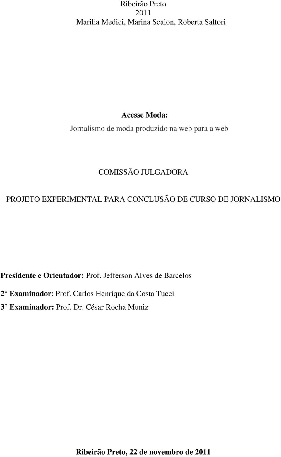 JORNALISMO Presidente e Orientador: Prof. Jefferson Alves de Barcelos 2 Examinador: Prof.
