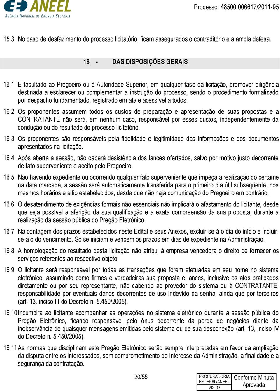 formalizado por despacho fundamentado, registrado em ata e acessível a todos. 16.