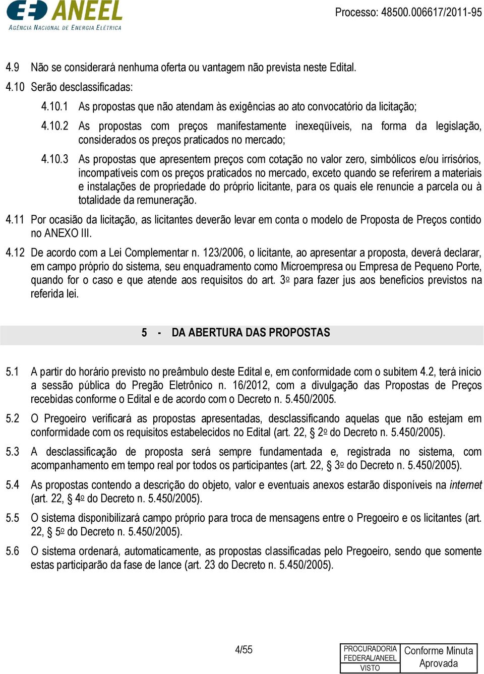 10.3 As propostas que apresentem preços com cotação no valor zero, simbólicos e/ou irrisórios, incompatíveis com os preços praticados no mercado, exceto quando se referirem a materiais e instalações