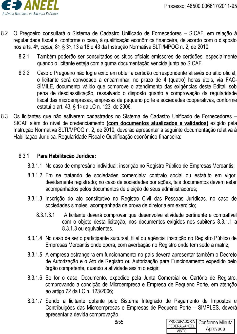 de 2010. 8.2.1 Também poderão ser consultados os sítios oficiais emissores de certidões, especialmente quando o licitante esteja com alguma documentação vencida junto ao SICAF. 8.2.2 Caso o Pregoeiro