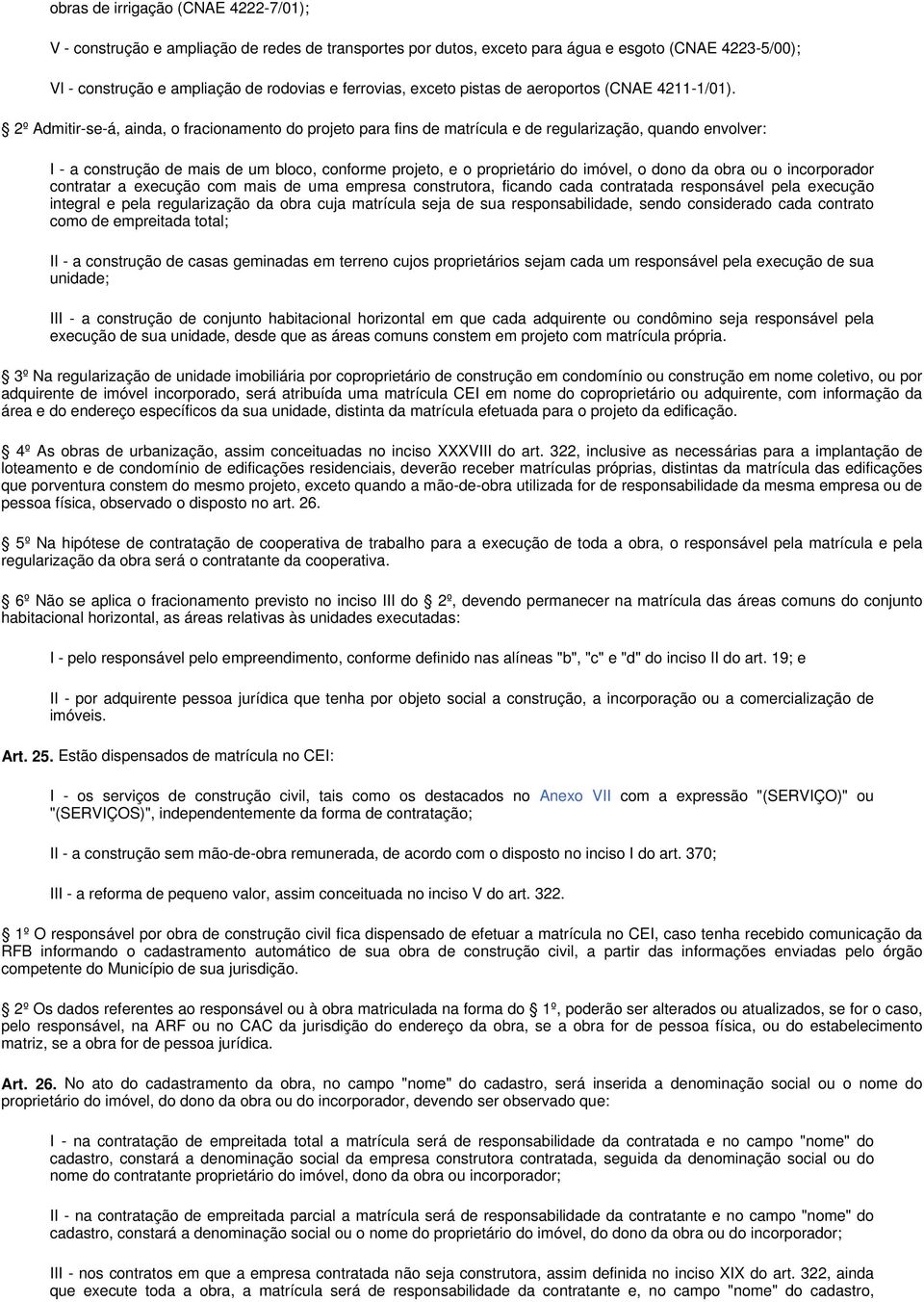 2º Admitir-se-á, ainda, o fracionamento do projeto para fins de matrícula e de regularização, quando envolver: I - a construção de mais de um bloco, conforme projeto, e o proprietário do imóvel, o