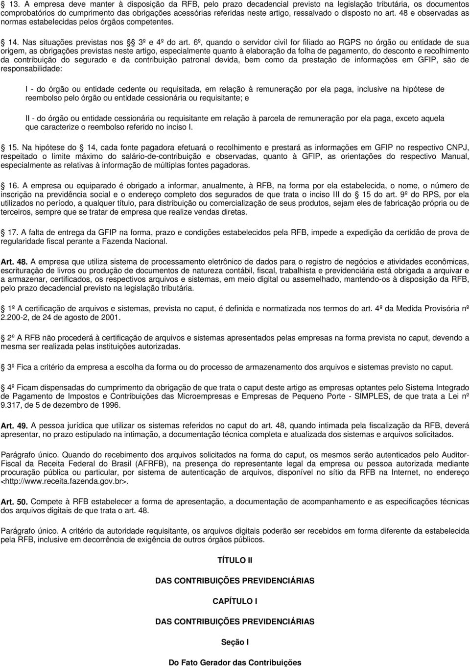 6º, quando o servidor civil for filiado ao RGPS no órgão ou entidade de sua origem, as obrigações previstas neste artigo, especialmente quanto à elaboração da folha de pagamento, do desconto e