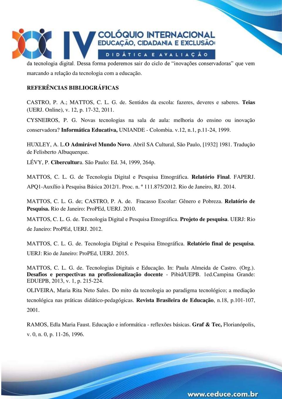 Informática Educativa, UNIANDE - Colombia. v.12, n.1, p.11-24, 1999. HUXLEY, A. L.O Admirável Mundo Novo. Abril SA Cultural, São Paulo, [1932] 1981. Tradução de Felisberto Albuquerque. LÉVY, P.