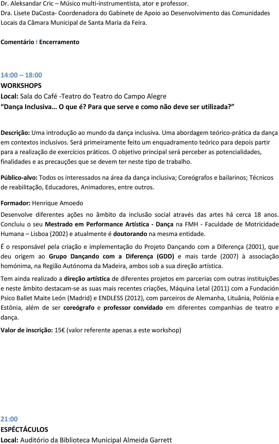 Comentário I Encerramento 14:00 18:00 WORKSHOPS Local: Sala do Café -Teatro do Teatro do Campo Alegre Dança Inclusiva O que é? Para que serve e como não deve ser utilizada?