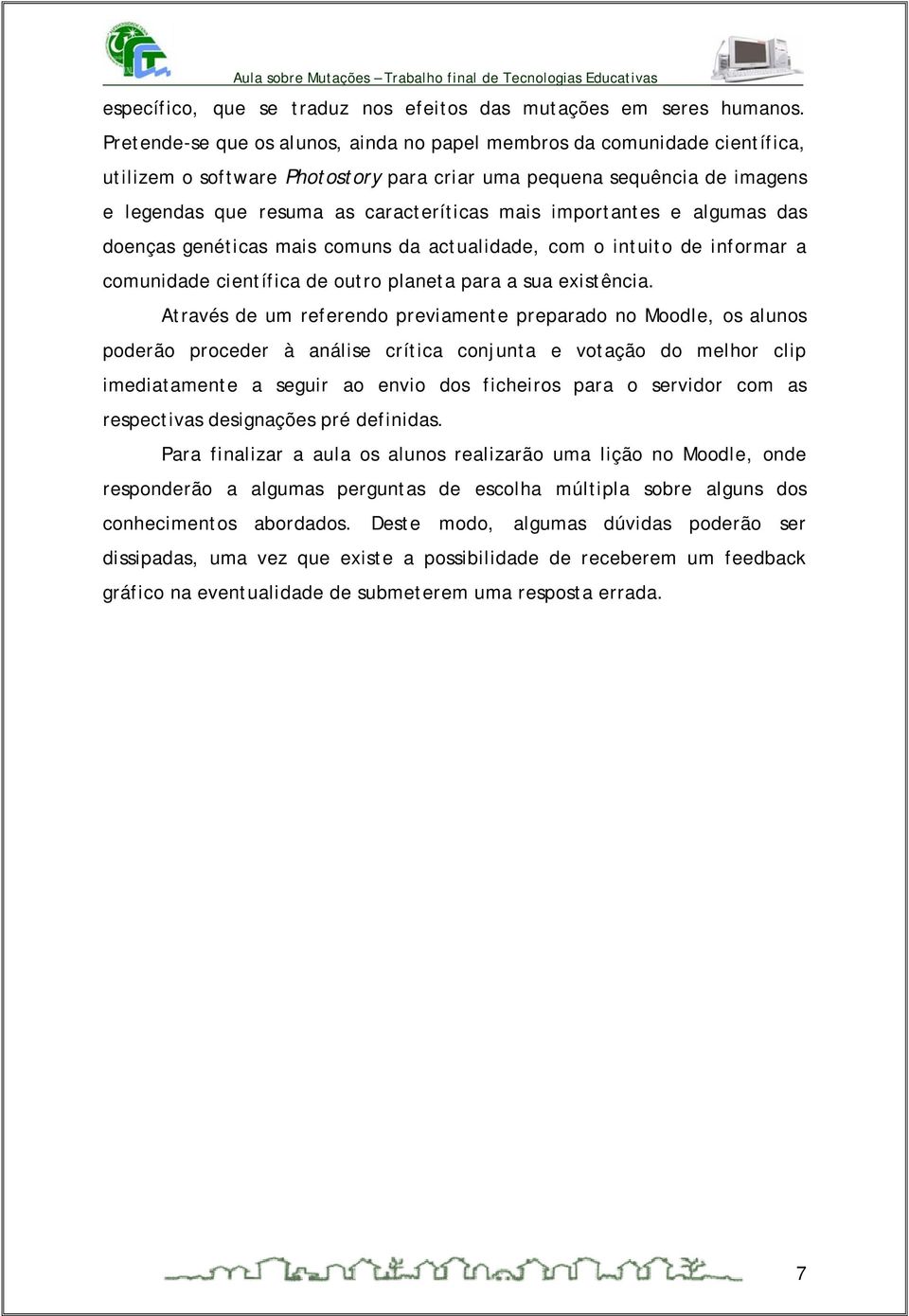 importantes e algumas das doenças genéticas mais comuns da actualidade, com o intuito de informar a comunidade científica de outro planeta para a sua existência.