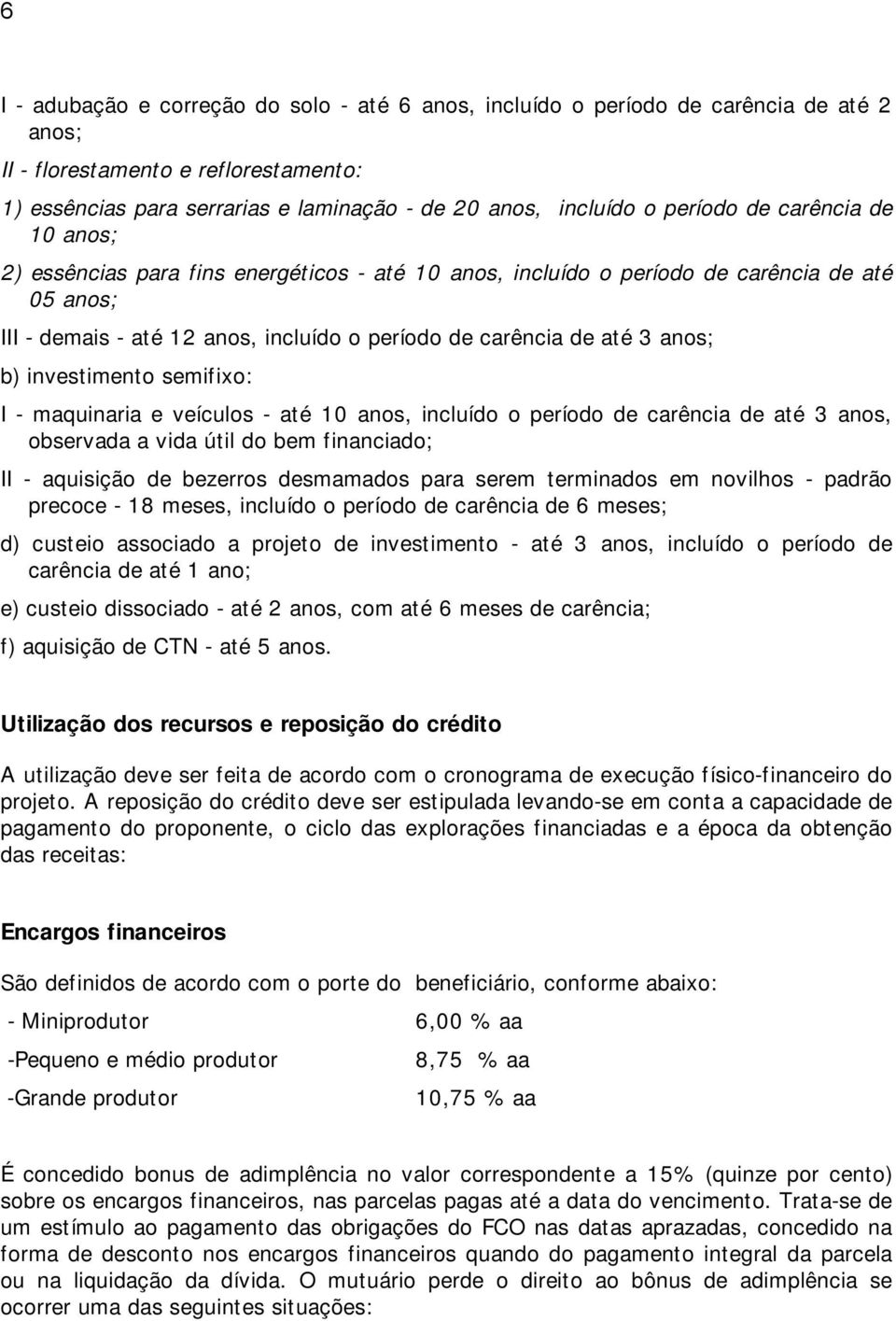 anos; b) investimento semifixo: I - maquinaria e veículos - até 10 anos, incluído o período de carência de até 3 anos, observada a vida útil do bem financiado; II - aquisição de bezerros desmamados