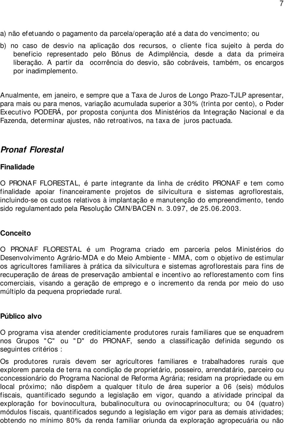 Anualmente, em janeiro, e sempre que a Taxa de Juros de Longo Prazo-TJLP apresentar, para mais ou para menos, variação acumulada superior a 30% (trinta por cento), o Poder Executivo PODERÁ, por