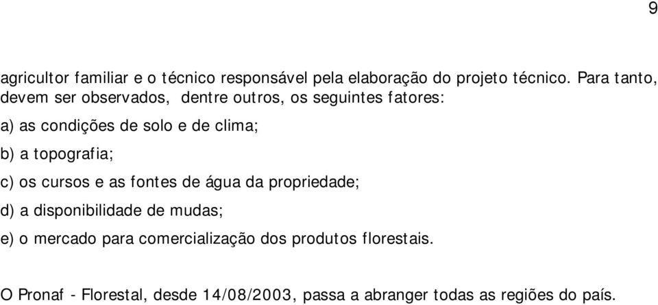 b) a topografia; c) os cursos e as fontes de água da propriedade; d) a disponibilidade de mudas; e) o