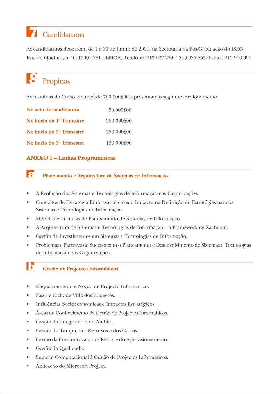 000$00 No início do 1º Trimestre 250.000$00 No início do 2º Trimestre 250.000$00 No início do 3º Trimestre 150.