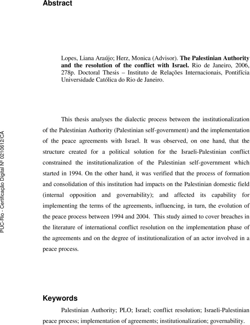 This thesis analyses the dialectic process between the institutionalization of the Palestinian Authority (Palestinian self-government) and the implementation of the peace agreements with Israel.