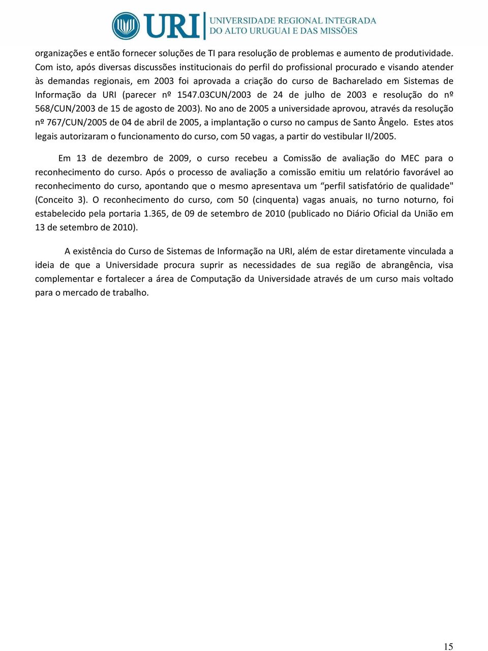 Informação da URI (parecer nº 1547.03CUN/2003 de 24 de julho de 2003 e resolução do nº 568/CUN/2003 de 15 de agosto de 2003).