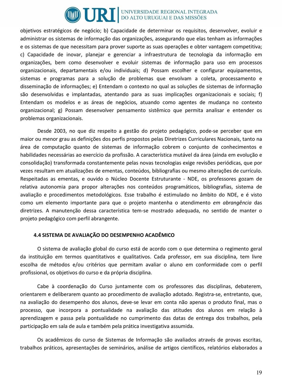 organizações, bem como desenvolver e evoluir sistemas de informação para uso em processos organizacionais, departamentais e/ou individuais; d) Possam escolher e configurar equipamentos, sistemas e