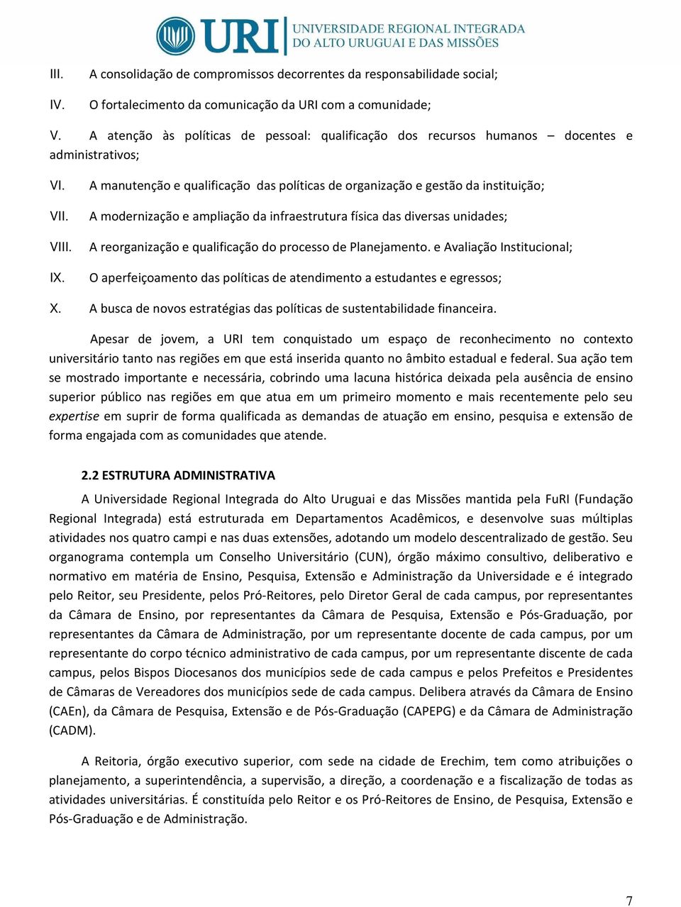 A manutenção e qualificação das políticas de organização e gestão da instituição; A modernização e ampliação da infraestrutura física das diversas unidades; A reorganização e qualificação do processo