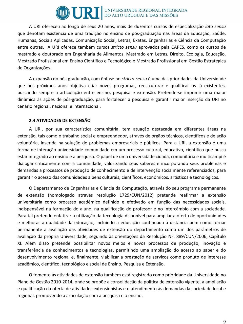 A URI oferece também cursos stricto sensu aprovados pela CAPES, como os cursos de mestrado e doutorado em Engenharia de Alimentos, Mestrado em Letras, Direito, Ecologia, Educação, Mestrado