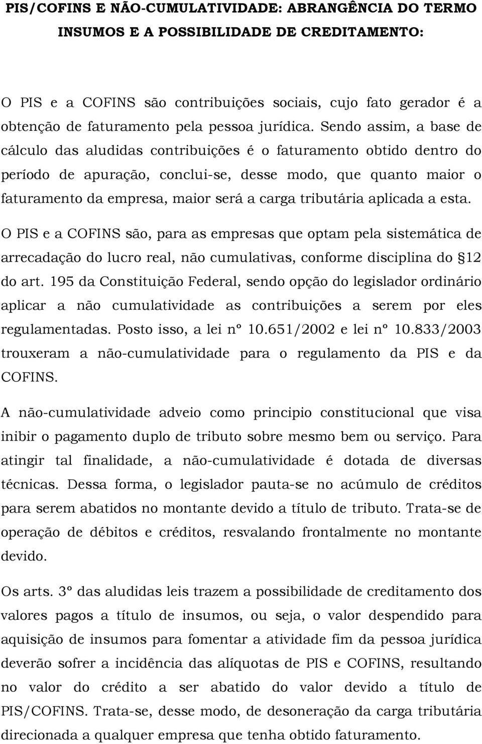 Sendo assim, a base de cálculo das aludidas contribuições é o faturamento obtido dentro do período de apuração, conclui-se, desse modo, que quanto maior o faturamento da empresa, maior será a carga