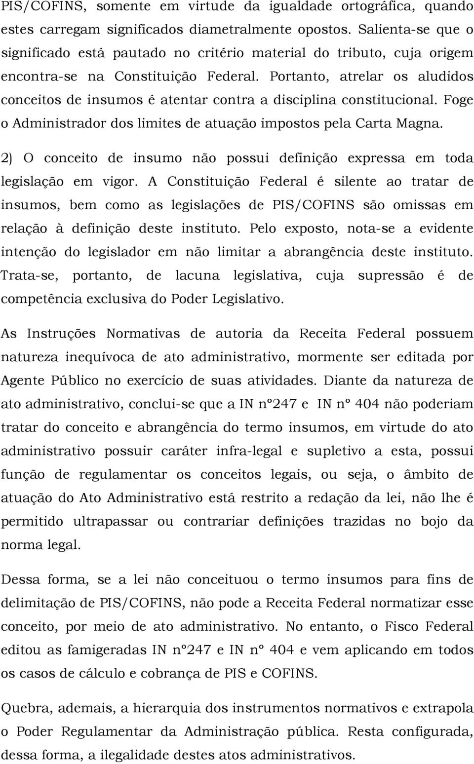 Portanto, atrelar os aludidos conceitos de insumos é atentar contra a disciplina constitucional. Foge o Administrador dos limites de atuação impostos pela Carta Magna.