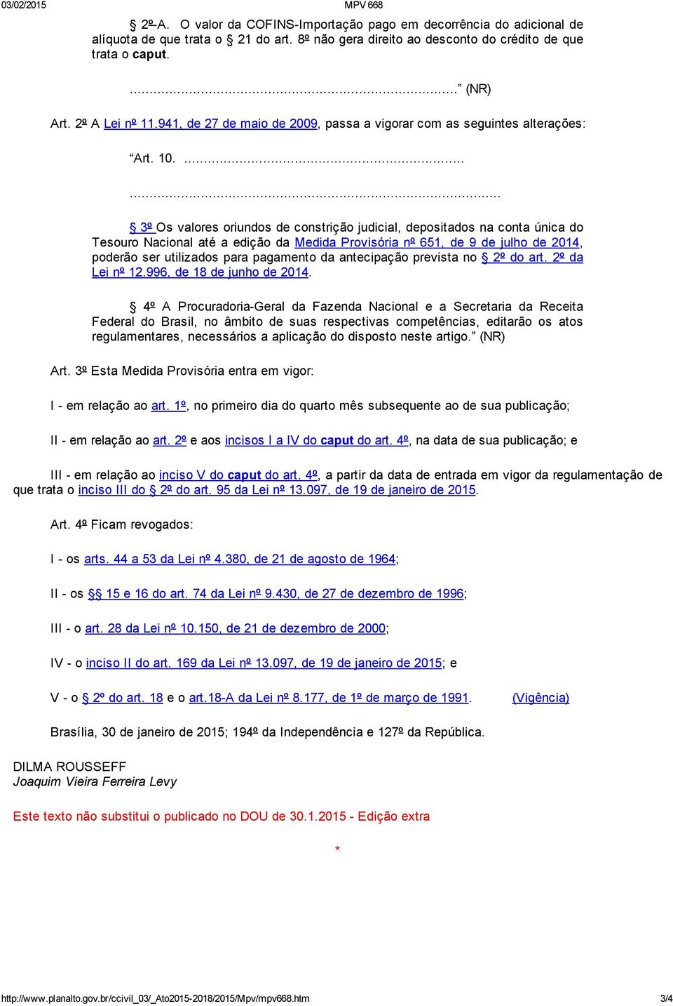 ... 3º Os valores oriundos de constrição judicial, depositados na conta única do Tesouro Nacional até a edição da Medida Provisória nº 651, de 9 de julho de 2014, poderão ser utilizados para