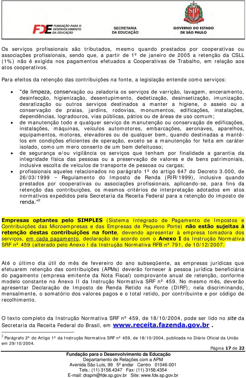 Para efeitos da retenção das contribuições na fonte, a legislação entende como serviços: de limpeza, conservação ou zeladoria os serviços de varrição, lavagem, enceramento, desinfecção, higienização,