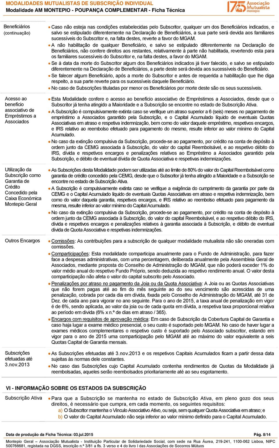 2013 Caso não esteja nas condições estabelecidas pelo Subscritor, qualquer um dos Beneficiários indicados, e salvo se estipulado diferentemente na Declaração de Beneficiários, a sua parte será devida