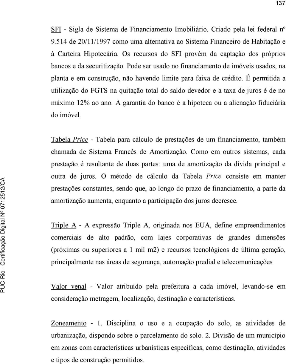 É permitida a utilização do FGTS na quitação total do saldo devedor e a taxa de juros é de no máximo 12% ao ano. A garantia do banco é a hipoteca ou a alienação fiduciária do imóvel.