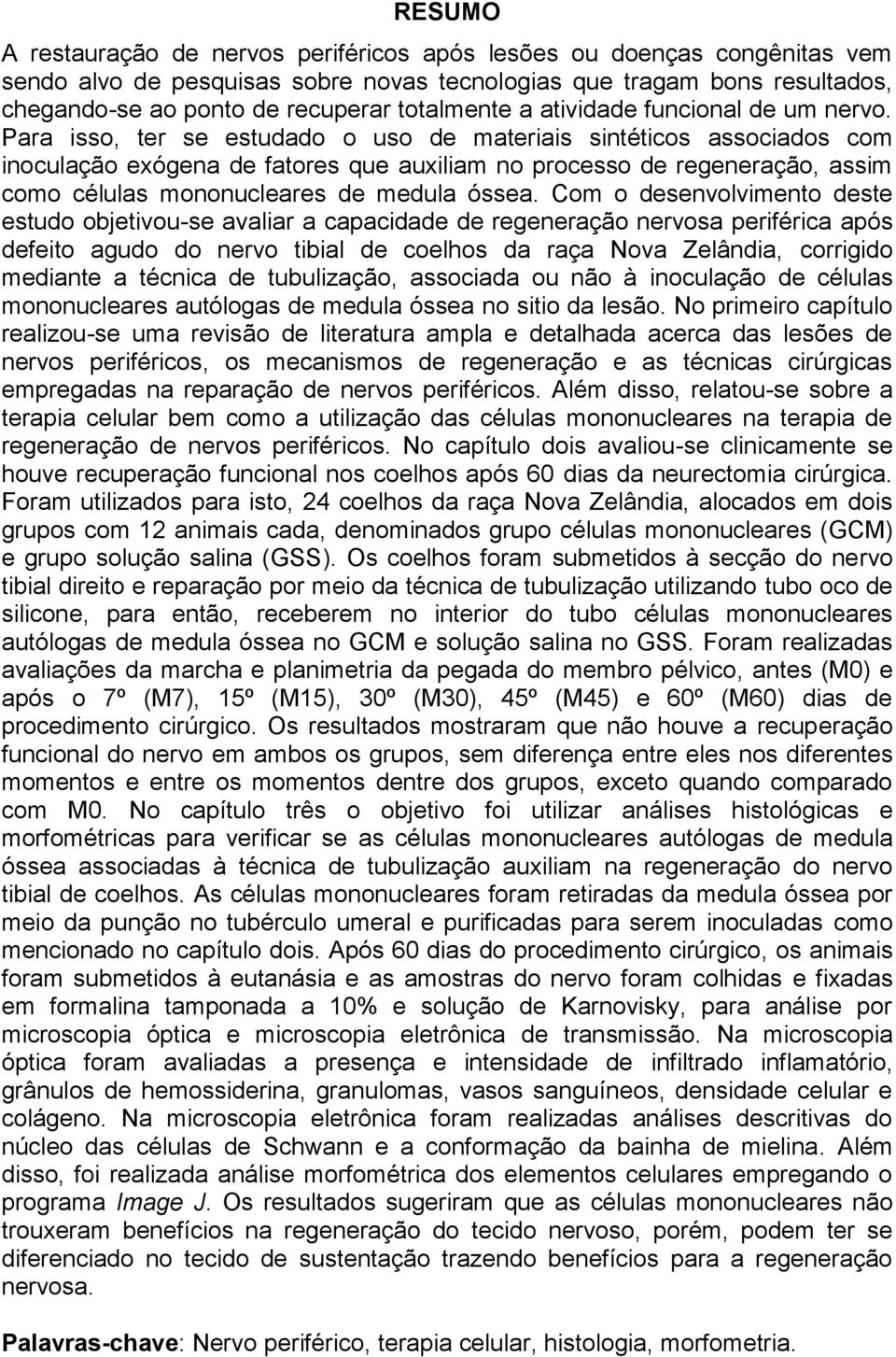 Para isso, ter se estudado o uso de materiais sintéticos associados com inoculação exógena de fatores que auxiliam no processo de regeneração, assim como células mononucleares de medula óssea.