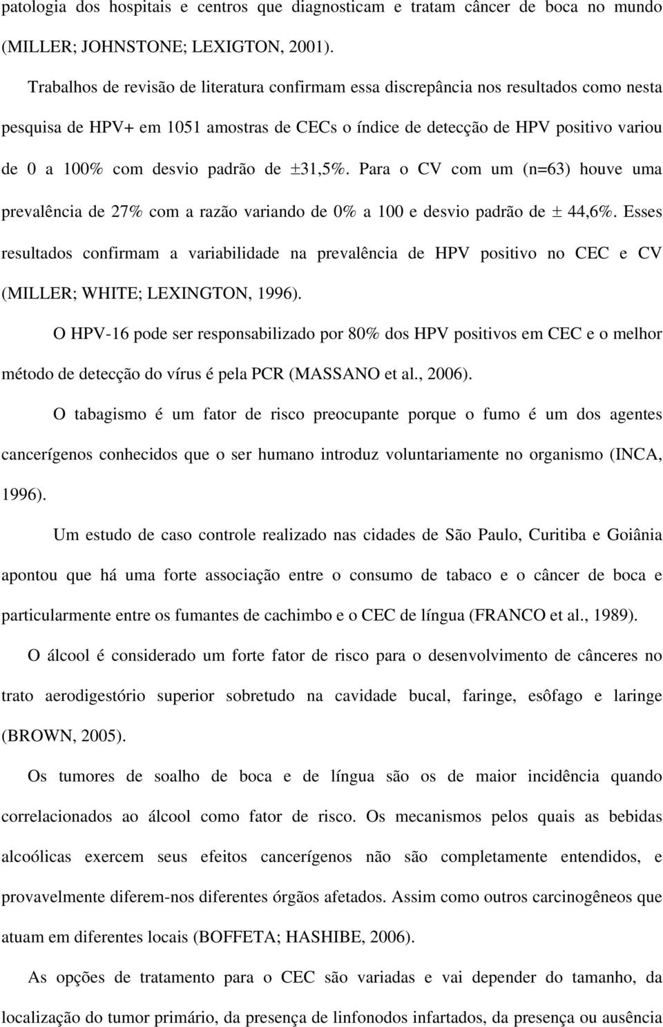 padrão de ±31,5%. Para o CV com um (n=63) houve uma prevalência de 27% com a razão variando de 0% a 100 e desvio padrão de ± 44,6%.