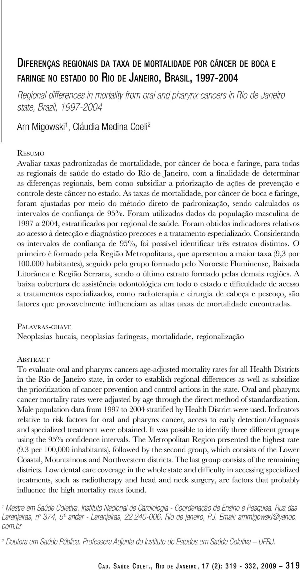 faringe, para todas as regionais de saúde do estado do Rio de Janeiro, com a finalidade de determinar as diferenças regionais, bem como subsidiar a priorização de ações de prevenção e controle deste