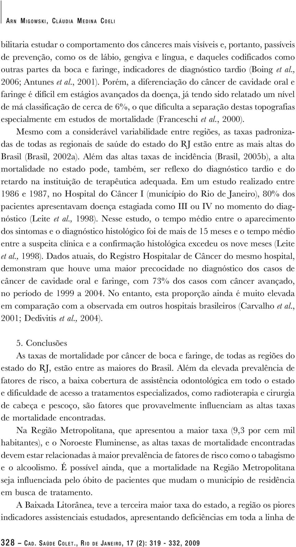 Porém, a diferenciação do câncer de cavidade oral e faringe é difícil em estágios avançados da doença, já tendo sido relatado um nível de má classificação de cerca de 6%, o que dificulta a separação