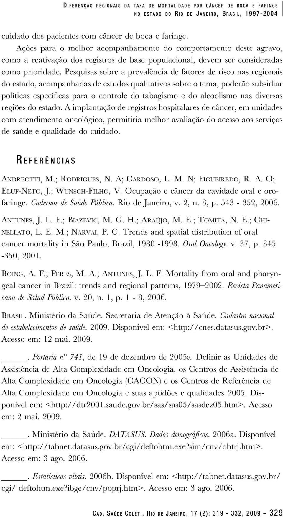 Pesquisas sobre a prevalência de fatores de risco nas regionais do estado, acompanhadas de estudos qualitativos sobre o tema, poderão subsidiar políticas específicas para o controle do tabagismo e do