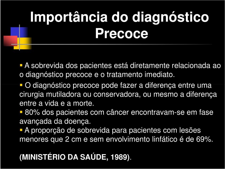 O diagnóstico precoce pode fazer a diferença entre uma cirurgia mutiladora ou conservadora, ou mesmo a diferença entre a