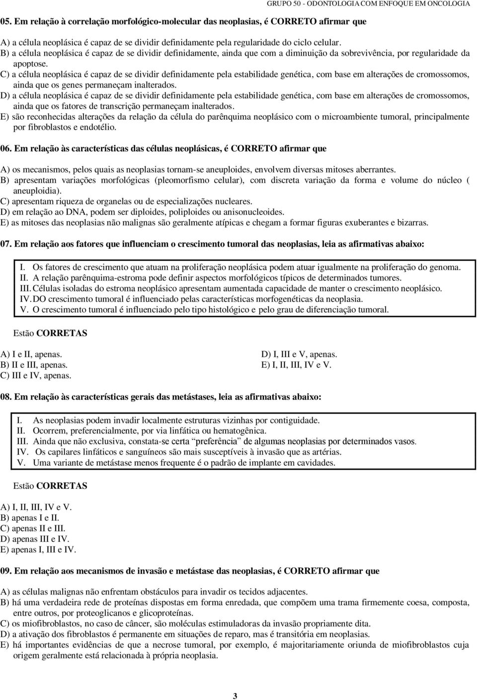 C) a célula neoplásica é capaz de se dividir definidamente pela estabilidade genética, com base em alterações de cromossomos, ainda que os genes permaneçam inalterados.