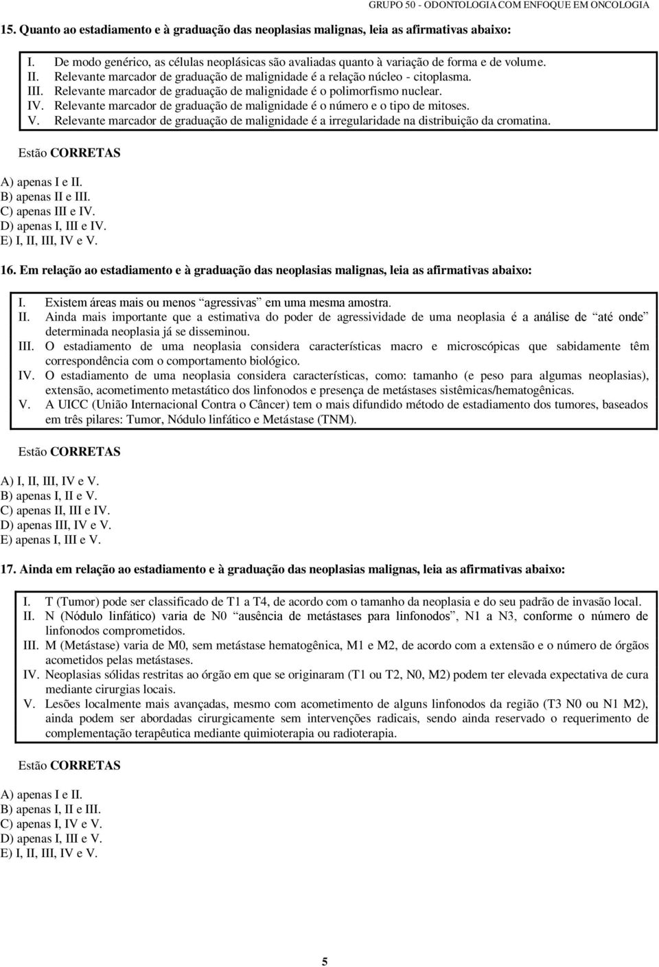 Relevante marcador de graduação de malignidade é o número e o tipo de mitoses. V. Relevante marcador de graduação de malignidade é a irregularidade na distribuição da cromatina.