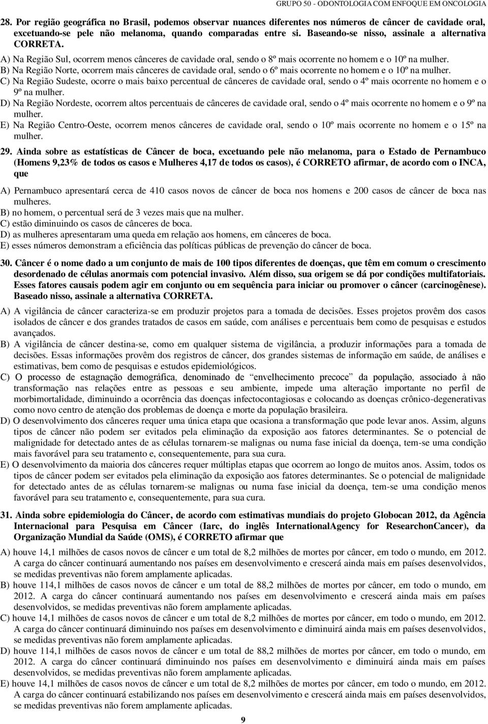 Baseando-se nisso, assinale a alternativa CORRETA. A) Na Região Sul, ocorrem menos cânceres de cavidade oral, sendo o 8º mais ocorrente no homem e o 10º na mulher.