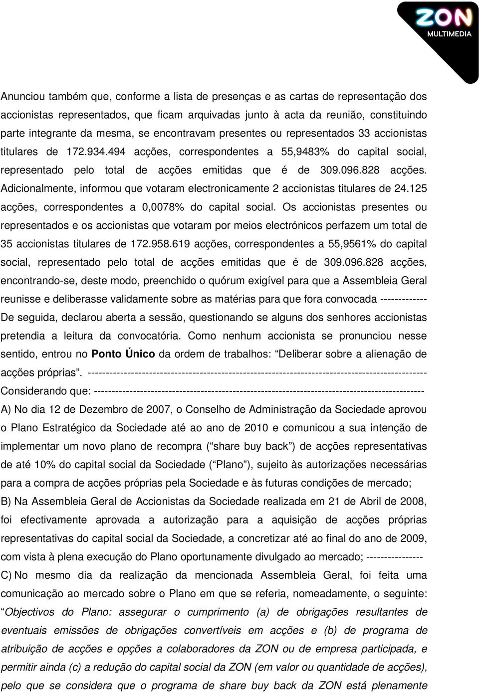 828 acções. Adicionalmente, informou que votaram electronicamente 2 accionistas titulares de 24.125 acções, correspondentes a 0,0078% do capital social.