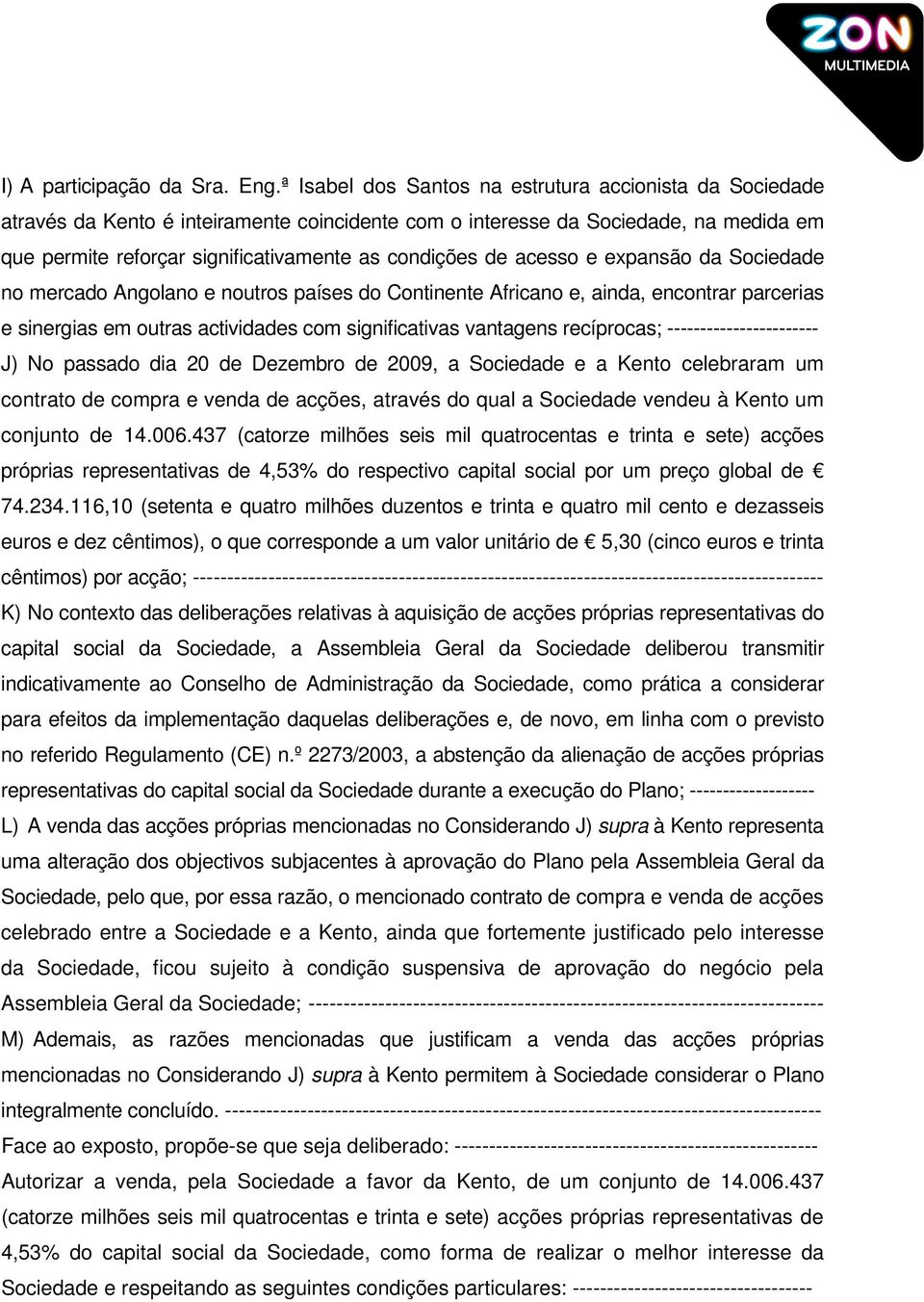 acesso e expansão da Sociedade no mercado Angolano e noutros países do Continente Africano e, ainda, encontrar parcerias e sinergias em outras actividades com significativas vantagens recíprocas;