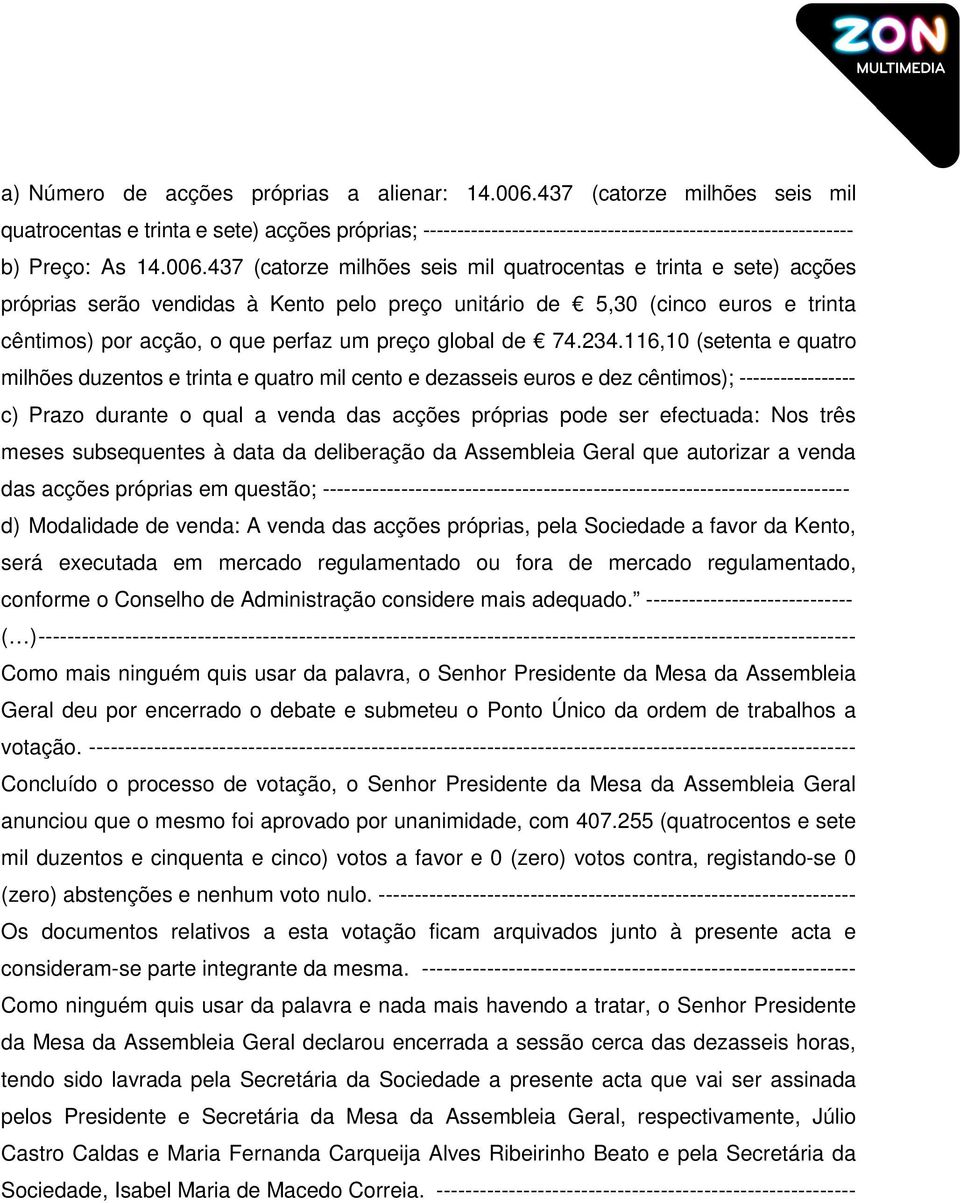 437 (catorze milhões seis mil quatrocentas e trinta e sete) acções próprias serão vendidas à Kento pelo preço unitário de 5,30 (cinco euros e trinta cêntimos) por acção, o que perfaz um preço global