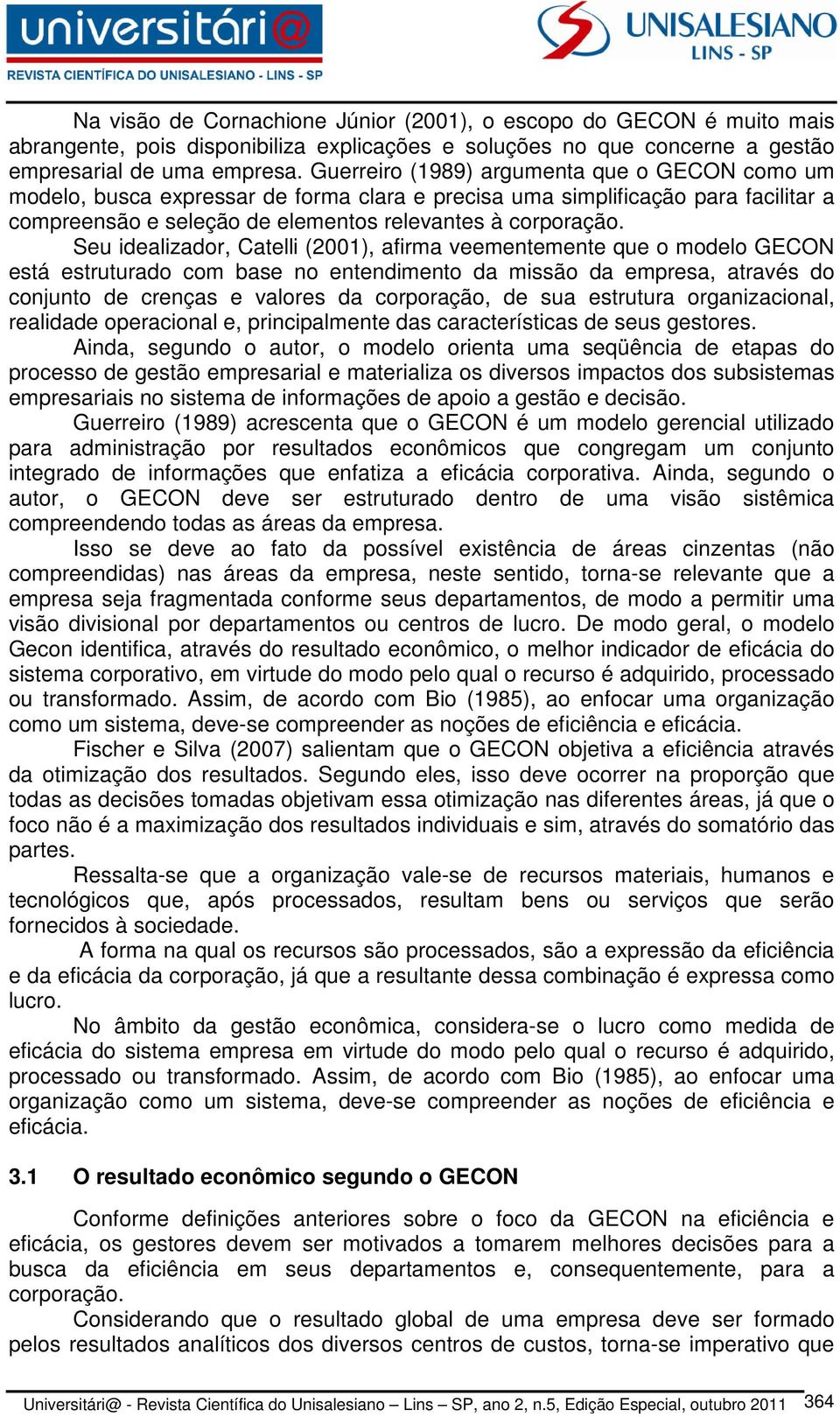 Seu idealizador, Catelli (2001), afirma veementemente que o modelo GECON está estruturado com base no entendimento da missão da empresa, através do conjunto de crenças e valores da corporação, de sua